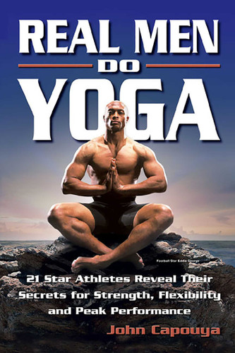 Real Men Do Yoga: 21 Star Athletes Reveal Their Secrets for Strength, Flexibility and Peak Performance book cover by John Capouya