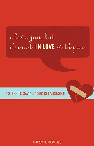 I Love You, but I'm Not IN Love with You: Seven Steps to Saving Your Relationship book cover by Andrew G. Marshall