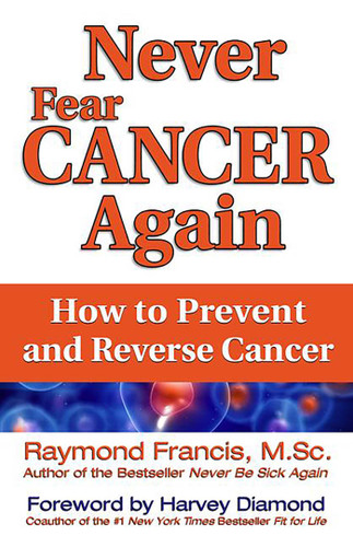 Never Fear Cancer Again: How to Prevent and Reverse Cancer book cover by Raymond Francis