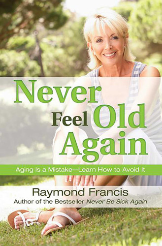 Never Feel Old Again: Aging Is a Mistake--Learn How to Avoid It book cover by Raymond Francis