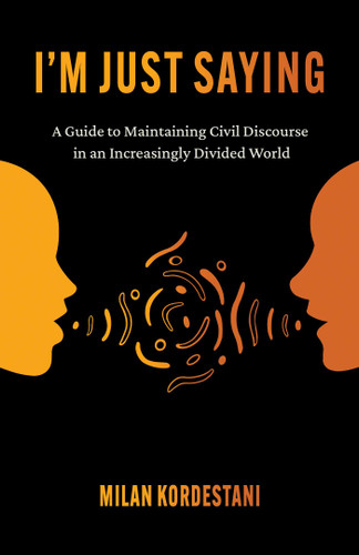 I'm Just Saying: A Guide to Maintaining Civil Discourse in an Increasingly Divided World book cover by Milan Kordestani