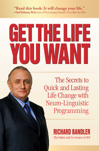 Get the Life You Want: The Secrets to Quick and Lasting Life Change with Neuro-Linguistic Programming book cover by Richard Bandler