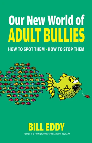Our New World of Adult Bullies: How to Spot Them — How to Stop Them book cover by Bill Eddy