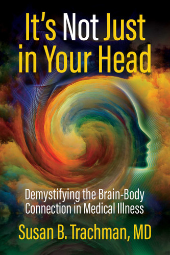 It's Not Just in Your Head: Demystifying the Brain-Body Connection in Medical Illness book cover by Susan B. Trachman, MD