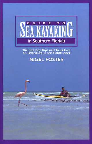 Guide to Sea Kayaking in Southern Florida: The Best Day Trips And Tours From St. Petersburg To The Florida Keys (Regional Sea Kayaking Series) book cover by Nigel Foster