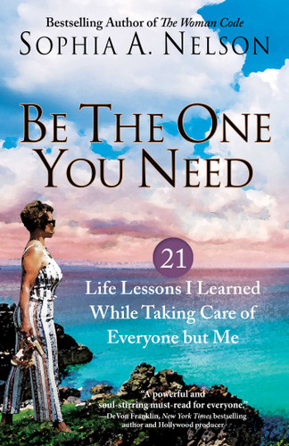 Be the One You Need: 21 Life Lessons I Learned While Taking Care of Everyone but Me book cover by Sophia A. Nelson