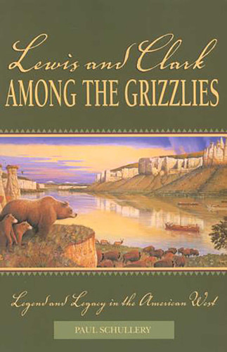 Lewis and Clark among the Grizzlies: Legend And Legacy In The American West book cover by Paul Schullery