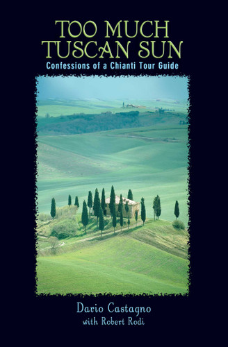 Too Much Tuscan Sun: Confessions Of A Chianti Tour Guide book cover by Dario Castagno, Robert Rodi