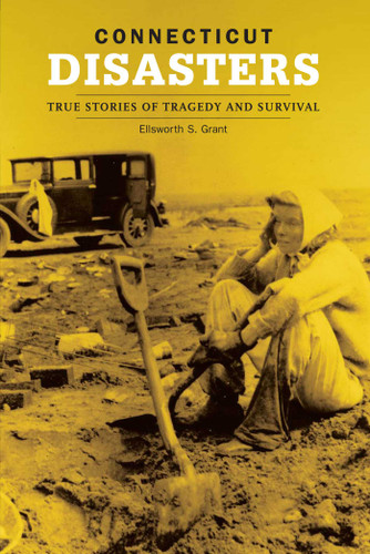 Connecticut Disasters: True Stories Of Tragedy And Survival (Disasters Series) book cover by Ellsworth S. Grant