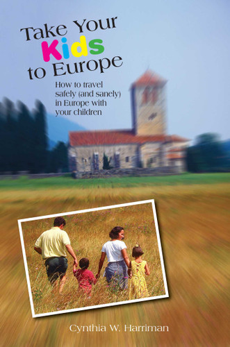Take Your Kids to Europe: How To Travel Safely (And Sanely) In Europe With Your Children book cover by Cynthia Harriman