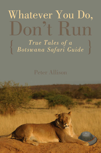 Whatever You Do, Don't Run: True Tales Of A Botswana Safari Guide book cover by Peter Allison