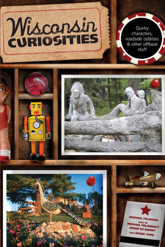 Wisconsin Curiosities: Quirky Characters, Roadside Oddities & Other Offbeat Stuff (Curiosities Series) book cover by Michael Feldman, Diana Cook