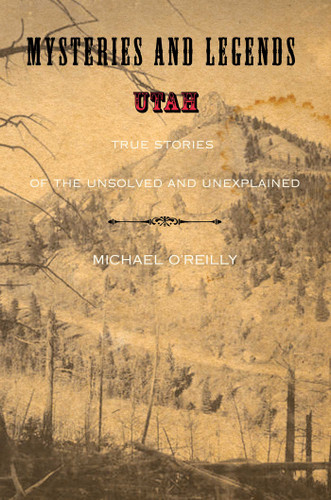 Mysteries and Legends of Utah: True Stories Of The Unsolved And Unexplained (Myths and Mysteries Series) book cover by Michael O'Reilly
