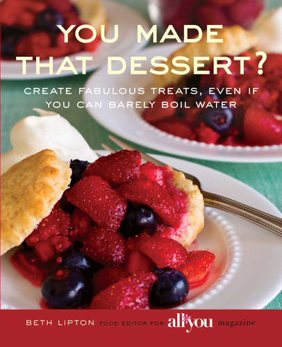 You Made That Dessert?: Create Fabulous Treats, Even If You Can Barely Boil Water book cover by Beth Lipton