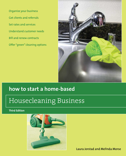 How to Start a Home-Based Housecleaning Business: * Organize Your Business * Get Clients And Referrals * Set Rates And Services * Understand Customer Needs * Bill And Renew Contracts * Offer "Green" Cleaning Options book cover by Laura Jorstad, Melinda Morse