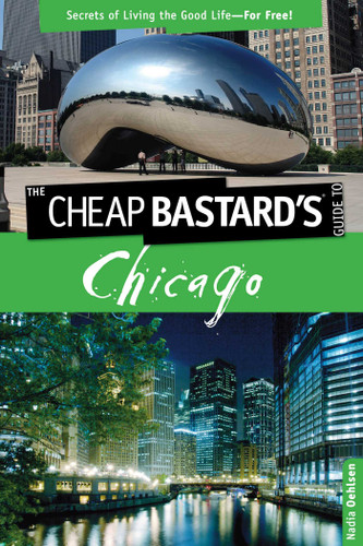 Cheap Bastard's™ Guide to Chicago: Secrets Of Living The Good Life--For Free! (Cheap Bastard) book cover by Nadia Oehlsen