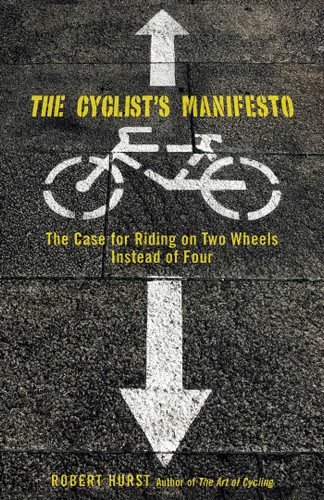 Cyclist's Manifesto: The Case For Riding On Two Wheels Instead Of Four book cover by Robert Hurst