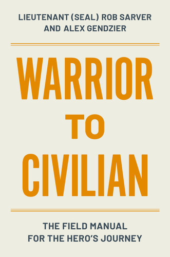 Warrior to Civilian: The Field Manual for the Hero’s Journey book cover by Robert Sarver, Alex Gendzier