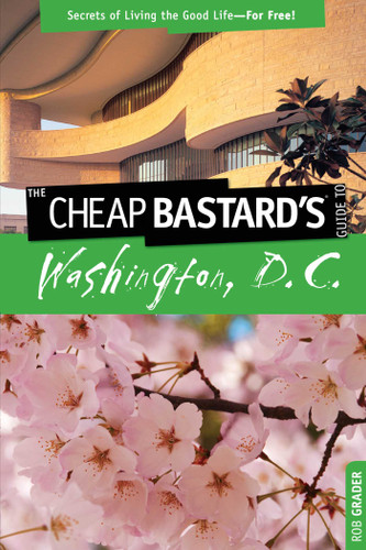 Cheap Bastard's™ Guide to Washington, D.C.: Secrets Of Living The Good Life--For Free! (Cheap Bastard) book cover by Rob Grader