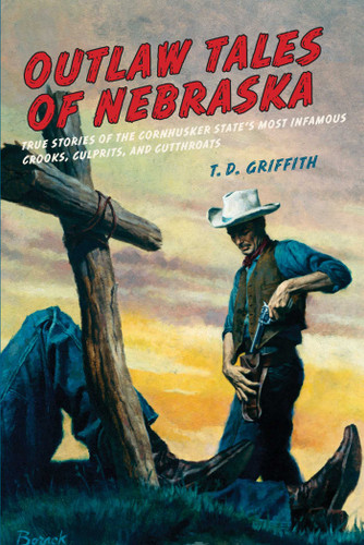 Outlaw Tales of Nebraska: True Stories Of The Cornhusker State's Most Infamous Crooks, Culprits, And Cutthroats (Outlaw Tales) book cover by T. D. Griffith
