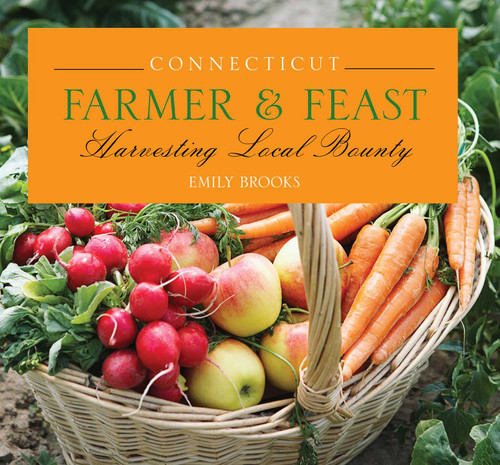 Connecticut Farmer & Feast: Harvesting Local Bounty (Farmer & Feast) book cover by Emily Brooks