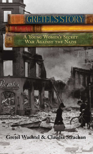 Gretel's Story: A Young Woman's Secret War Against The Nazis book cover by Gretel Wachtel