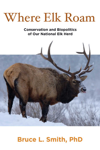 Where Elk Roam: Conservation And Biopolitics Of Our National Elk Herd book cover by Bruce Smith