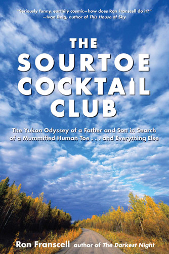 Sourtoe Cocktail Club: The Yukon Odyssey Of A Father And Son In Search Of A Mummified Human Toe ... And Everything Else book cover by Ron Franscell