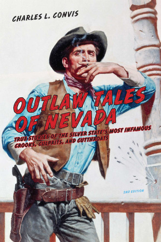 Outlaw Tales of Nevada: True Stories Of The Silver State's Most Infamous Crooks, Culprits, And Cutthroats (Outlaw Tales) book cover by Charles Convis