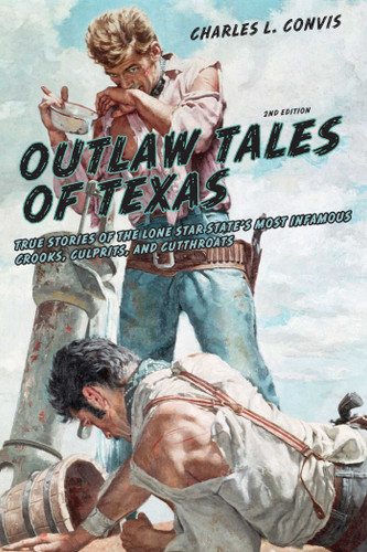 Outlaw Tales of Texas: True Stories Of The Lone Star State's Most Infamous Crooks, Culprits, And Cutthroats (Outlaw Tales) book cover by Charles Convis