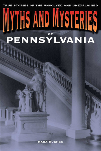 Myths and Mysteries of Pennsylvania: True Stories Of The Unsolved And Unexplained (Myths and Mysteries Series) book cover by Kara Hughes