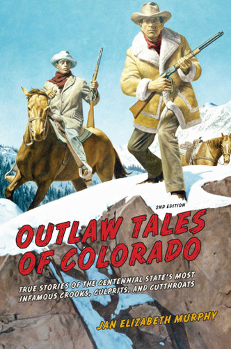 Outlaw Tales of Colorado: True Stories Of The Centennial State's Most Infamous Crooks, Culprits, And Cutthroats (Outlaw Tales) book cover by Jan Murphy