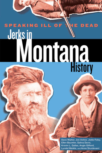 Speaking Ill of the Dead: Jerks in Montana History (Speaking Ill of the Dead: Jerks in Histo) book cover by Jodie Foley, Jon Axline