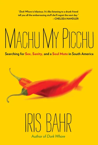 Machu My Picchu: Searching For Sex, Sanity, And A Soul Mate In South America book cover by Iris Bahr