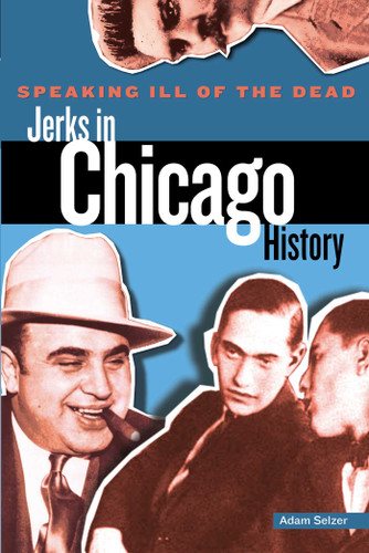 Speaking Ill of the Dead: Jerks in Chicago History (Speaking Ill of the Dead: Jerks in Histo) book cover by Adam Selzer, William Griffith