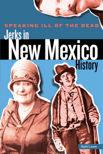 Speaking Ill of the Dead: Jerks in New Mexico History (Speaking Ill of the Dead: Jerks in Histo) book cover by Sam Lowe
