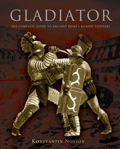 Gladiator: The Complete Guide To Ancient Rome's Bloody Fighters book cover by Konstantin Nossov