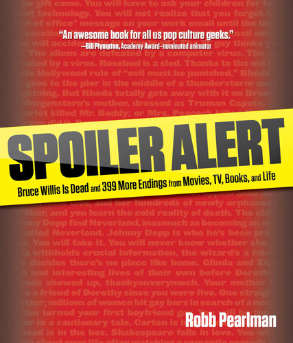 Spoiler Alert: Bruce Willis Is Dead And 399 More Endings From Movies, Tv, Books, And Life book cover by Robb Pearlman
