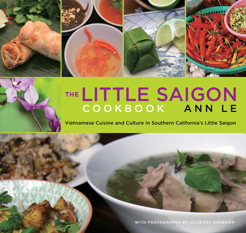 Little Saigon Cookbook: Vietnamese Cuisine And Culture In Southern California's Little Saigon book cover by Ann Le
