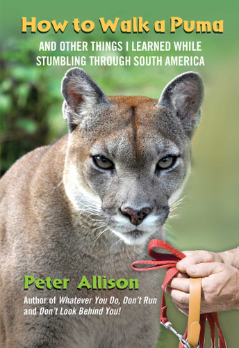 How to Walk a Puma: And Other Things I Learned While Stumbling Through South America book cover by Peter Allison