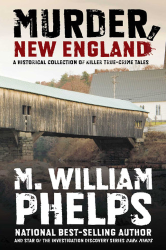 Murder, New England: A Historical Collection Of Killer True-Crime Tales book cover by M.  William Phelps