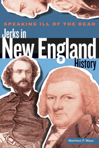 Speaking Ill of the Dead: Jerks in New England History (Speaking Ill of the Dead: Jerks in Histo) book cover by Matthew P. Mayo