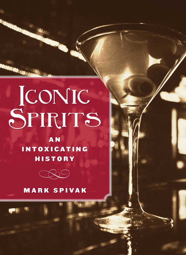 Iconic Spirits: An Intoxicating History book cover by Mark Spivak