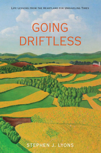 Going Driftless: Life Lessons from the Heartland for Unraveling Times book cover by Stephen J. Lyons