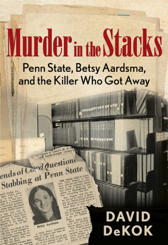 Murder in the Stacks: Penn State, Betsy Aardsma, and the Killer Who Got Away book cover by David Dekok