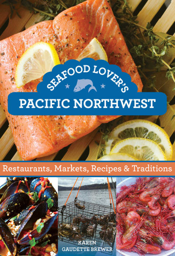 Seafood Lover's Pacific Northwest: Restaurants, Markets, Recipes & Traditions book cover by Karen Gaudette Brewer