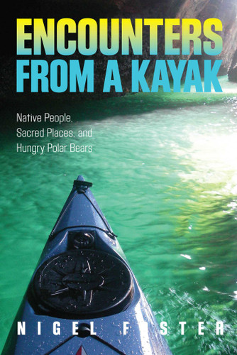 Encounters from a Kayak: Native People, Sacred Places, And Hungry Polar Bears book cover by Nigel Foster