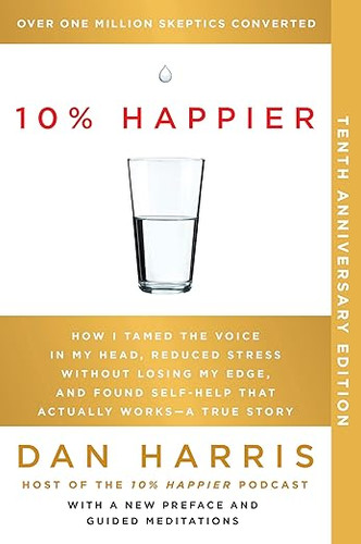 10% Happier 10th Anniversary: How I Tamed the Voice in My Head, Reduced Stress Without Losing My Edge, and Found Self-Help That Actually Works--A True Story (Paperback)