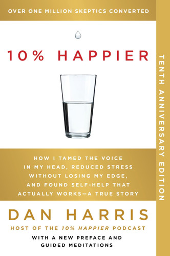 10% Happier 10th Anniversary: How I Tamed the Voice in My Head, Reduced Stress Without Losing My Edge, and Found Self-Help That Actually Works--A True Story book cover by Dan Harris
