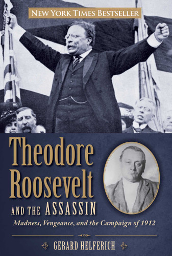 Theodore Roosevelt and the Assassin: Madness, Vengeance, And The Campaign Of 1912 book cover by Gerard Helferich
